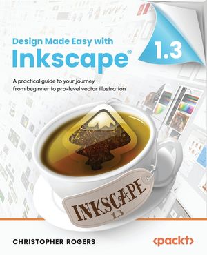 Design Made Easy with Inkscape: A practical guide to your journey from beginner to pro-level vector illustration image number 0