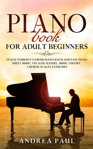 Piano Book for Adult Beginners: Teach Yourself Famous Piano Solos and Easy Piano Sheet Music, Vivaldi, Handel, Music Theory, Chords, Scales, Exercises image number 0