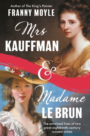 Mrs Kauffman and Madame Le Brun: The Entwined and Extraordinary Lives of Two Eighteenth-Century Painters image number 0