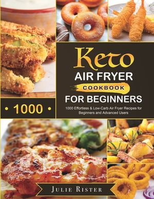 Keto Air Fryer Cookbook for Beginners: 1000 Effortless & Low-Carb Air Fryer Recipes for Beginners and Advanced Users image number 0