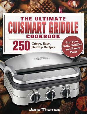 The Ultimate Cuisinart Griddle Cookbook: 250 Crispy, Easy, Healthy Recipes for Your Grill, Griddler and Panini Press image number 0