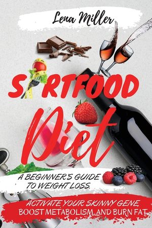 Sirtfood Diet: A Beginner's Guide To Weight Loss. Activate Your Skinny Gene, Boost Metabolism, And Burn Fat. Including Tips To Prepar image number 0