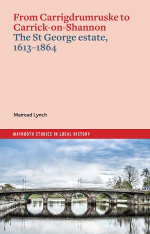 From Carrigdrumruske to Carrick-On-Shannon: The St George Estate, 1613-1864 image number 0