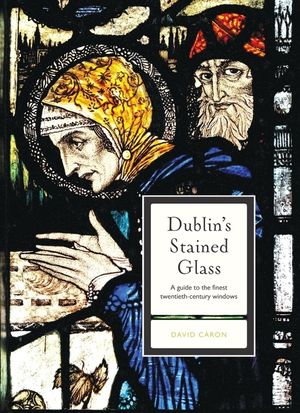 Dublin's Stained Glass: A Guide to the Finest Twentieth-Century Windows image number 0