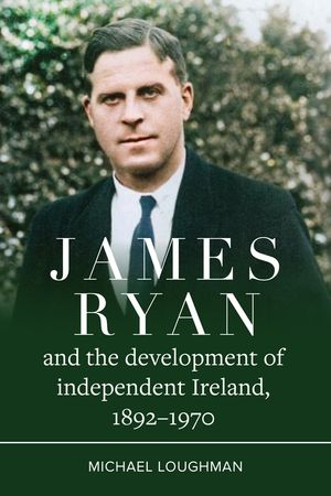 James Ryan and the Development of Independent Ireland, 1892-1970 image number 0