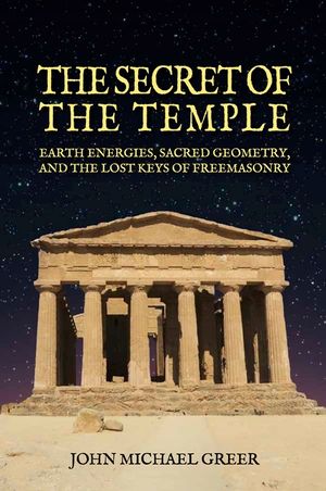 The Secret of the Temple: Earth Energies, Sacred Geometry, and the Lost Keys of Freemasonry - Revised Edition image number 0