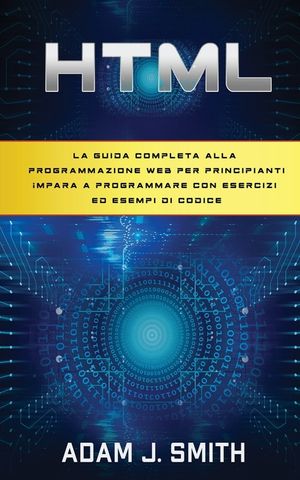 HTML: La guida completa alla programmazione web per principianti Impara a programmare con esercizi ed esempi di codice image number 0