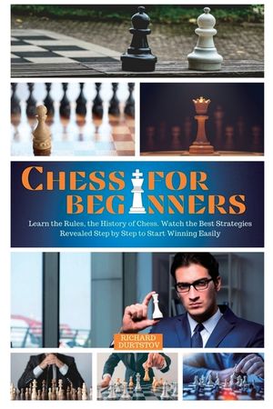 Chess for Beginners: Learn the Rules, the History of Chess. Watch the Best Strategies Revealed Step by Step to Start Winning Easily image number 0