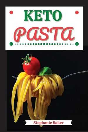 Keto Pasta: Discover 30 Easy to Follow Ketogenic Pasta Cookbook recipes for Your Low-Carb Diet with Gluten-Free and wheat to Maxim image number 0