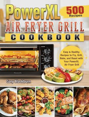 PowerXL Air Fryer Grill Cookbook: 500 Easy & Healthy Recipes to Fry, Grill, Bake, and Roast with Your PowerXL Air Fryer Grill image number 0