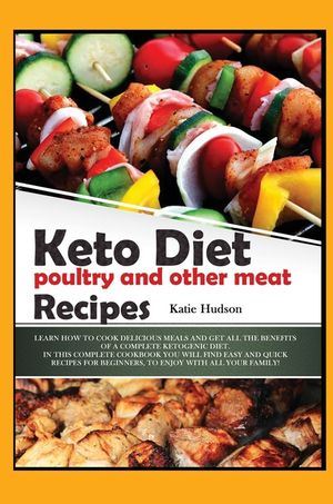 Keto Diet Poultry and Other Meat Recipes: Learn How to Cook Delicious Meals and Get All the Benefits of a Complete Ketogenic Diet. in This Complete Co image number 0