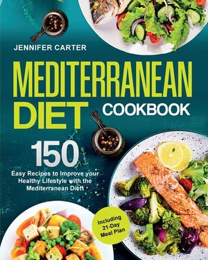 Mediterranean Diet Cookbook: 150 Easy Recipes to Improve your Healthy Lifestyle with Mediterranean Diet! Including 21-Day Meal Plan! image number 0