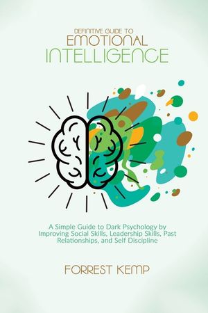 Definitive Guide to Emotional Intelligence: A Simple Guide to Dark Psychology by Improving Social Skills, Leadership Skills, Past Relationships, and S image number 0