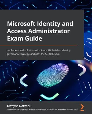 Microsoft Identity and Access Administrator Exam Guide: Implement IAM solutions with Azure AD, build an identity governance strategy, and pass the SC- image number 0