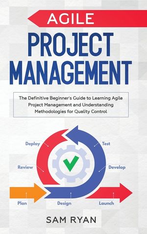 Agile Project Management: The Definitive Beginner's Guide to Learning Agile Project Management and Understanding Methodologies for Quality Contr image number 0
