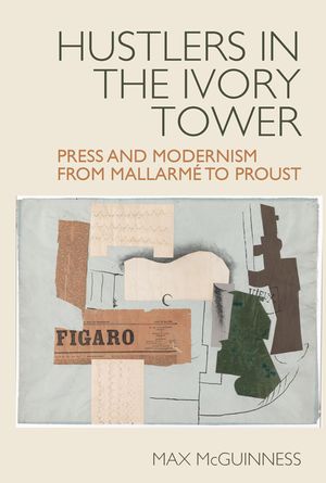 Hustlers in the Ivory Tower: Press and Modernism from Mallarm&atilde;(c) to Proust image number 0