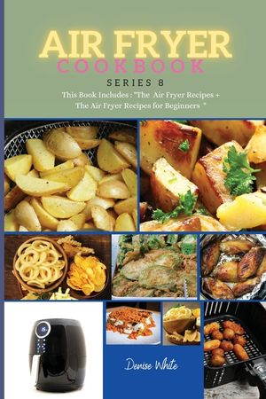 AIR FRYER COOKBOOK series8: This Book Includes: The Air Fryer Recipes +The Air Fryer Recipes For Beginners image number 0