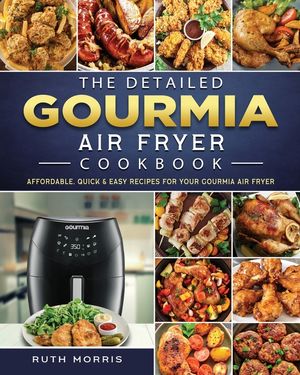 The Detailed Gourmia Air Fryer Cookbook: Affordable, Quick & Easy Recipes for Your Gourmia Air Fryer image number 0