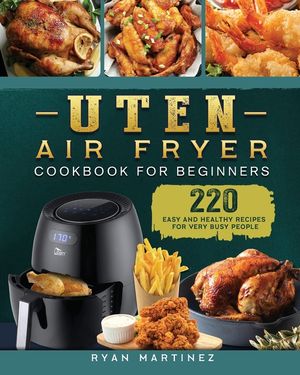 Uten Air Fryer Cookbook For Beginners: 220 Easy and Healthy Recipes For Very Busy People image number 0