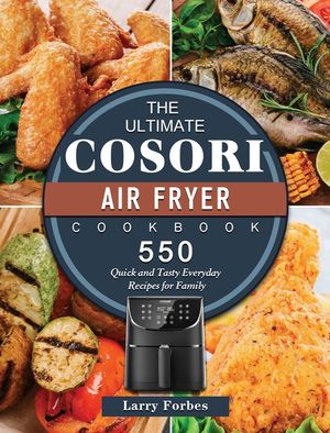 The Ultimate Cosori Air Fryer Cookbook: 550 Quick and Tasty Everyday Recipes for Family image number 0