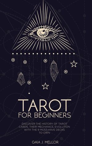 Tarot for Beginners: Discover the History of Tarot Cards, their Mechanics, Evolution with the 9 Must Have Decks to Own image number 0
