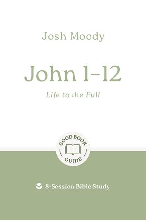 John 1-12: Life to the Full: 8-Session Bible Study image number 0