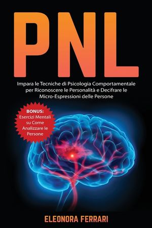 Pnl: Impara le Tecniche di Psicologia Comportamentale per Riconoscere le Personalit&agrave; e Decifrare le Micro-Espressioni delle image number 0