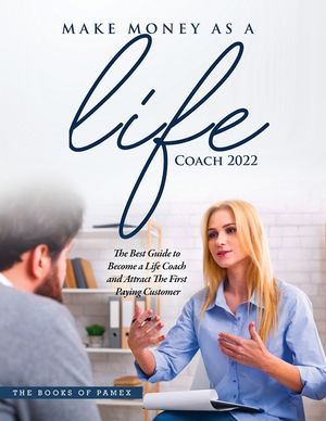 Make Money as a Life Coach 2022: O Become a Life Coach and Attract the First Paying Customer image number 0
