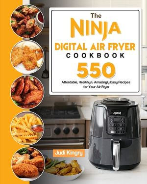 The Ninja Digital Air Fryer Cookbook: 550 Affordable, Healthy & Amazingly Easy Recipes for Your Air Fryer image number 0
