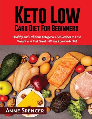 Keto Low Carb Diet For Beginners: Healthy and Delicious Ketogenic Diet Recipes to Lose Weight and Feel Great with the Low Carb Diet image number 0