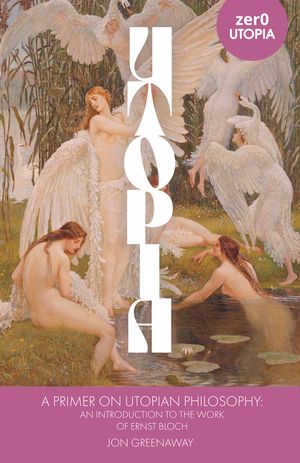 A Primer on Utopian Philosophy: An Introduction to the Work of Ernst Bloch image number 0