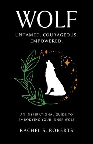 Wolf: Untamed. Courageous. Empowered. an Inspirational Guide to Embodying Your Inner Wolf image number 0