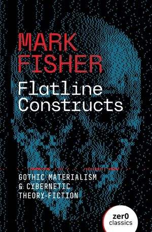 Flatline Constructs: Gothic Materialism and Cybernetic Theory-Fiction image number 0