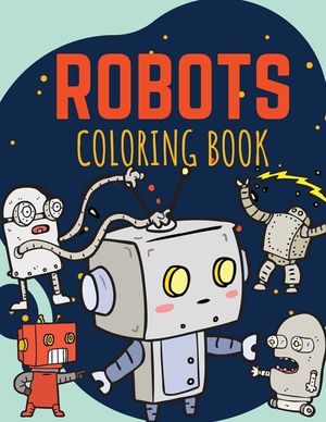 Robots Coloring Book: Funny and Great Robots Coloring Book for Kids ages 2-8 image number 0