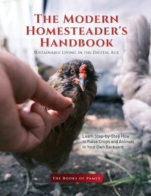The Modern Homesteader's Handbook: Learn Step-by-Step How to Raise Crops and Animals in Your Own Backyard image number 0