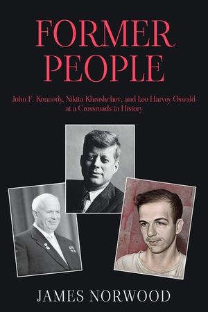 Former People: John F. Kennedy, Nikita Khrushchev, and Lee Harvey Oswald at a Crossroads in History image number 0