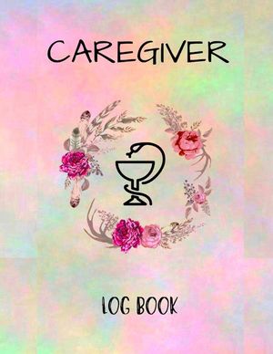 Caregiver Logbook: Personal Caregiver Organizer Log Book/ A Caregiving Tracker & Notebook For Carers/ Daily Log Book for Assisted Living image number 0