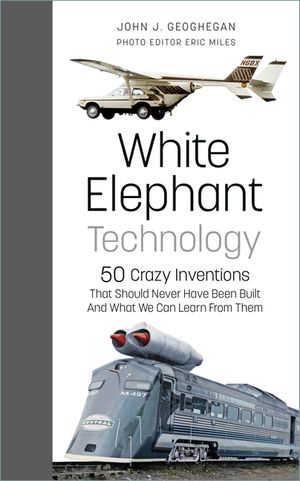 White Elephant Technology: 50 Crazy Inventions That Should Never Have Been Built, and What We Can Learn from Them image number 0