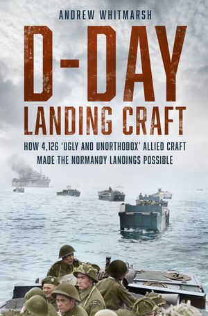 D-Day Landing Craft: How 4,126 'Ugly and Unorthodox' Allied Craft Made the Normandy Landings Possible image number 0