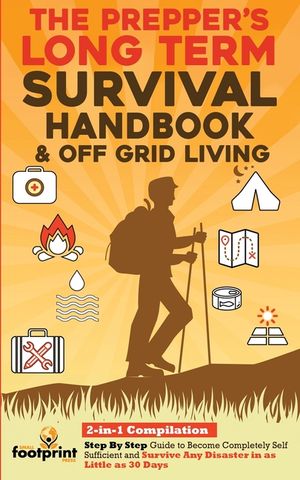 The Prepper's Long-Term Survival Handbook & Off Grid Living: 2-in-1 Compilation Step By Step Guide to Become Completely Self Sufficient and Survive An image number 0