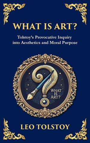 What Is Art?: A Profound Exploration of Creativity, Morality, and the Purpose of Art (Deluxe Hardbound Edition) image number 0