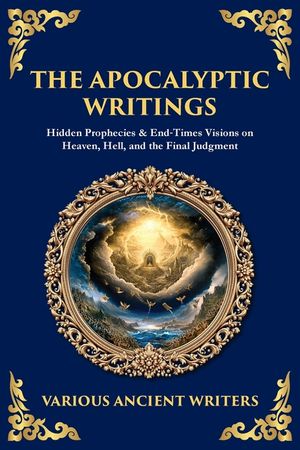 The Apocalyptic Writings: Hidden Prophecies & End‐Times Visions on Heaven, Hell, and the Final Judgment image number 0