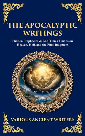 The Apocalyptic Writings: Hidden Prophecies & End‐Times Visions on Heaven, Hell, and the Final Judgment (Deluxe Hardbound Edition) image number 0