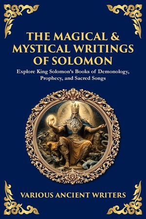 The Magical & Mystical Writings of Solomon: Explore King Solomon's Books of Demonology, Prophecy, and Sacred Songs image number 0