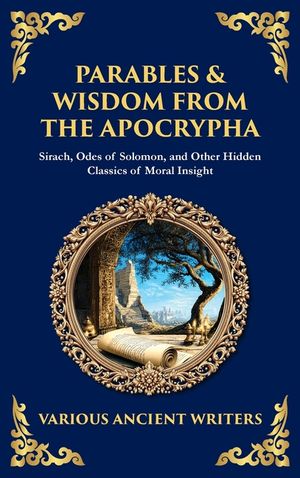 Parables & Wisdom From the Apocrypha: Sirach, Odes of Solomon, and Other Hidden Classics of Moral Insight (Deluxe Hardbound Edition) image number 0
