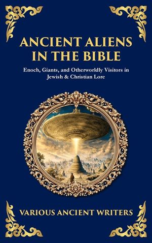 Ancient Aliens in the Bible: Enoch, Giants, and Otherworldly Visitors in Jewish & Christian Lore (Deluxe Hardbound Edition) image number 0