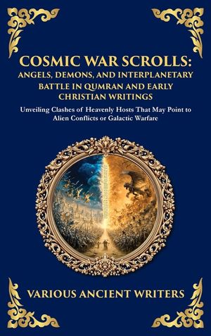 Cosmic War Scrolls: Unveiling Clashes of Heavenly Hosts That May Point to Alien Conflicts or Galactic Warfare (Deluxe Hardbound Edition) image number 0