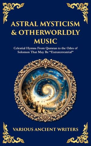 Astral Mysticism & Otherworldly Music: Celestial Hymns From Qumran to the Odes of Solomon That May Be "Extraterrestrial" image number 0