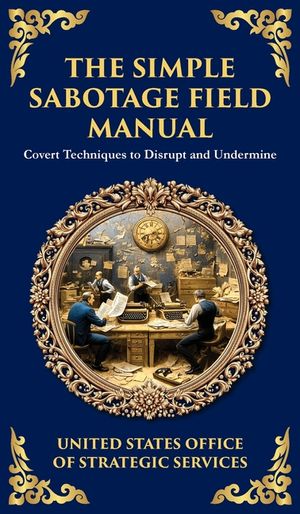 The Simple Sabotage Field Manual: Covert Disruption, Psychological Warfare, and the Art of Everyday Resistance (Deluxe Hardbound Edition) image number 0