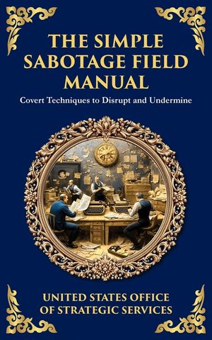 The Simple Sabotage Field Manual: Covert Disruption, Psychological Warfare, and the Art of Everyday Resistance image number 0